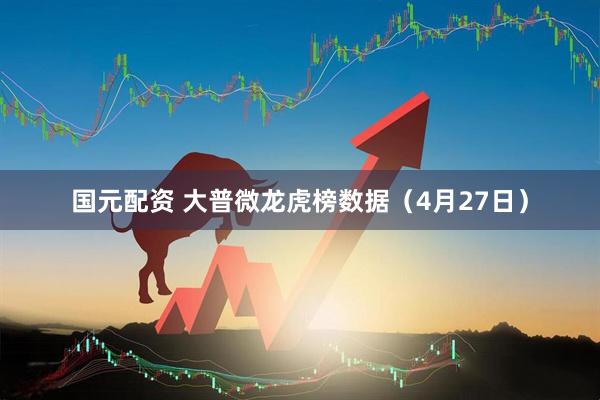 国元配资 大普微龙虎榜数据（4月27日）
